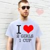 I Love 2 Girls 1 Cup T-shirt