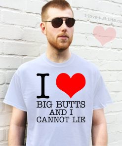 I Love Big Butts And I Cannot Lie T-shirt