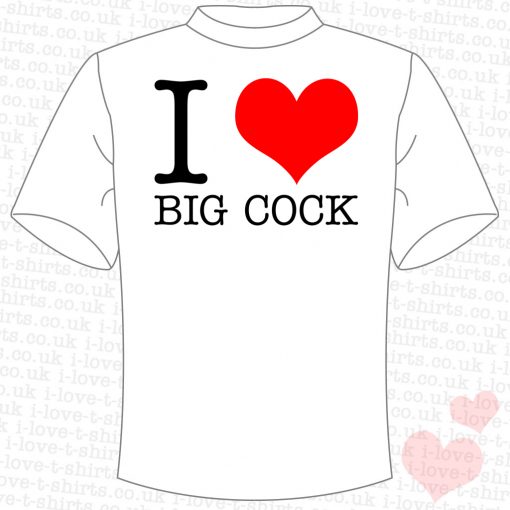 I Love Big Cock T-shirt