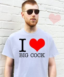 I Love Big Cock T-shirt