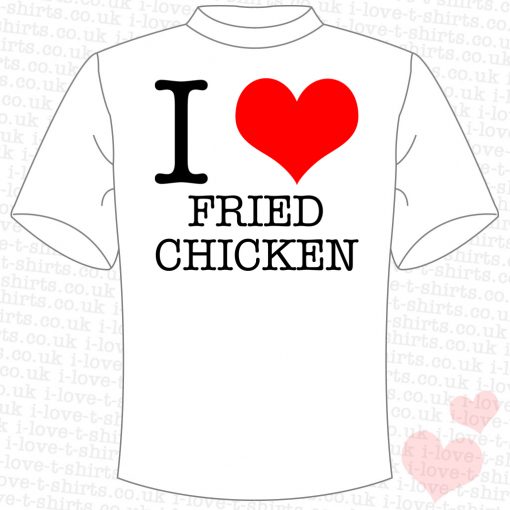 I Love Fried Chicken T-shirt