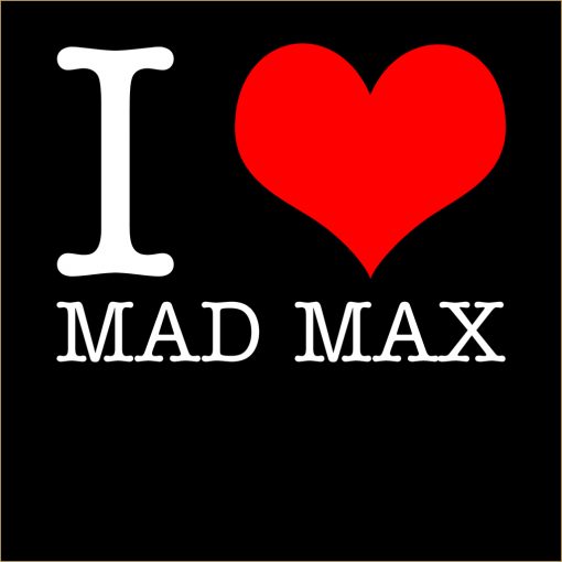 I Love Mad Max T-Shirt