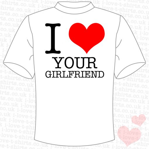 I Love Your Girlfriend T-shirt