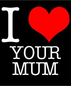 I Love Your Mum T-shirt