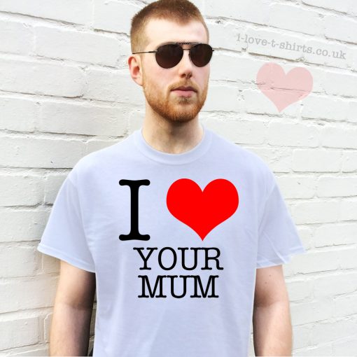 I Love Your Mum T-shirt